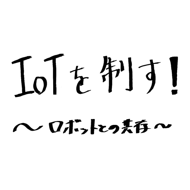 IoTを制す！〜ロボットとの共存〜