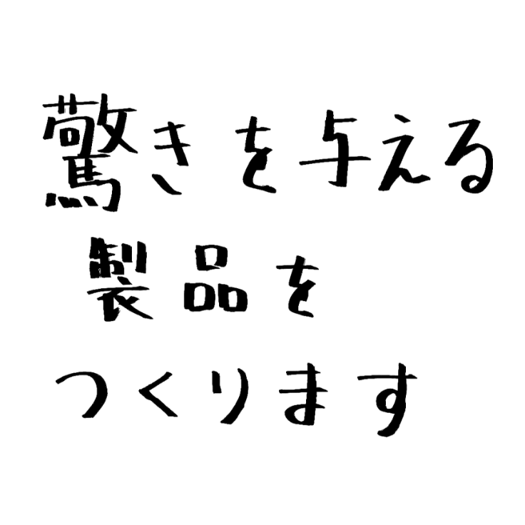 驚きを与える製品をつくります