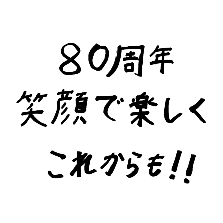 80周年笑顔で楽しくこれからも!!