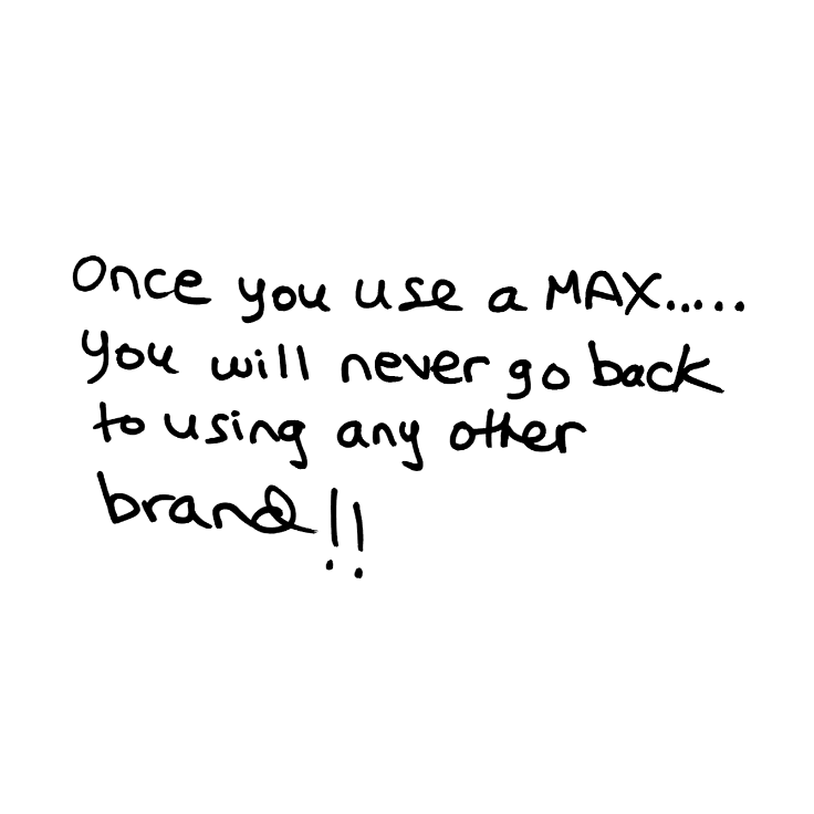 once you use a MAX. you will never go back to using any other brance!!