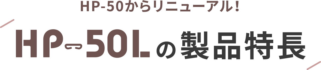 HP-50からリニューアル！ HP-50Lの製品特長