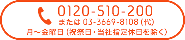 0120-510-200 または03-3669-8108（代） 月～金曜日（祝祭日・当社指定休日を除く）