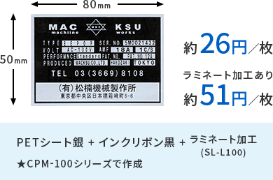 CPM-100シリーズでPETシート銀とインクリボン黒の場合は1枚あたり約26円、ラミネート加工(SL-L100)ありの場合は1枚あたり約51円です。