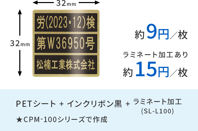 CPM-100シリーズでPETシート銀とインクリボン黒の場合、1枚あたり約9円、ラミネート加工(SL-L100)ありの場合で1枚あたり約15円です。