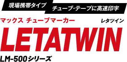 【現場携帯タイプ チューブ・テープに高速印字】マックス チューブマーカー LETATWIN(レタツイン)LM-500シリーズ