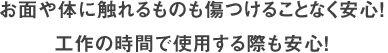 お面や体に触れるものも傷つけることなく安心！工作の時間で使用する際も安心！