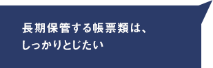 長期保管する帳票類は、しっかりとじたい