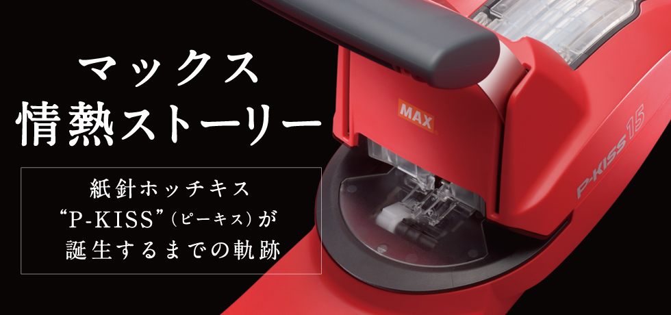 マックス情熱ストーリー 紙針ホッチキス“P-KISS”(ピーキス)が誕生するまでの軌跡