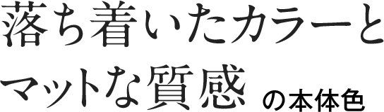 落ち着いたカラーとマットな質感の本体色